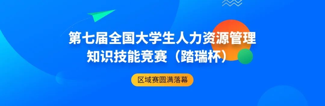 七大賽區(qū)圆滿收官 | 第七屆全国大學(xué)生人力資源管理(lǐ)知識技(jì )能(néng)競賽（踏瑞杯）本科(kē)組區(qū)域賽