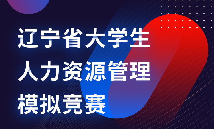 2021年遼甯省大學(xué)生人力資源管理(lǐ)模拟競賽正式啓動